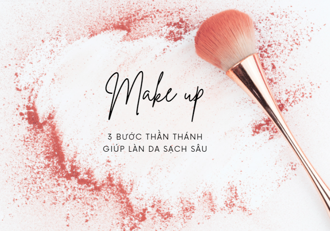 3 BƯỚC THẦN THÁNH GIÚP LÀN DA SẠCH SÂU CHO NGÀY MAKEUP